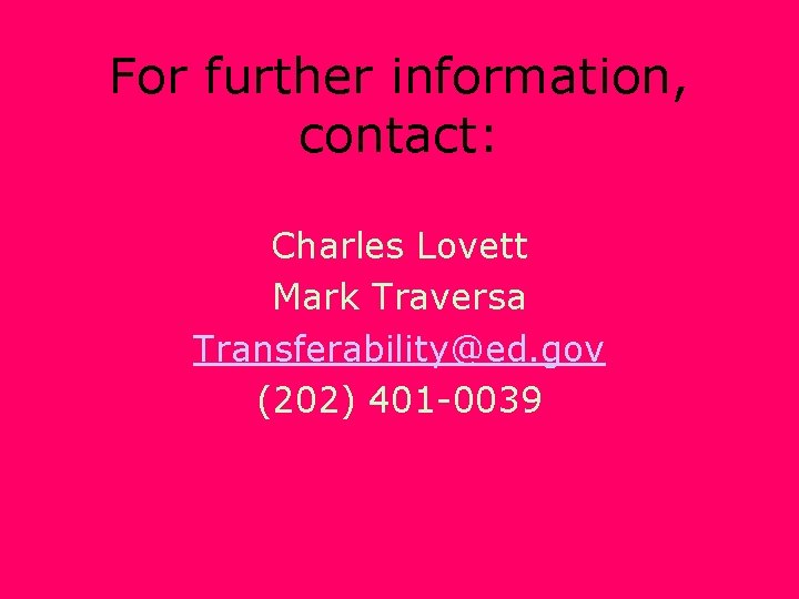 For further information, contact: Charles Lovett Mark Traversa Transferability@ed. gov (202) 401 -0039 