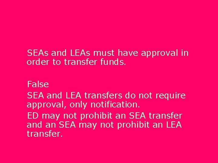 SEAs and LEAs must have approval in order to transfer funds. False SEA and