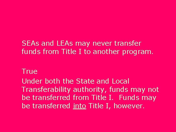 SEAs and LEAs may never transfer funds from Title I to another program. True