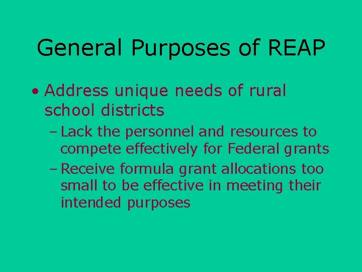 General Purposes of REAP • Address unique needs of rural school districts – Lack