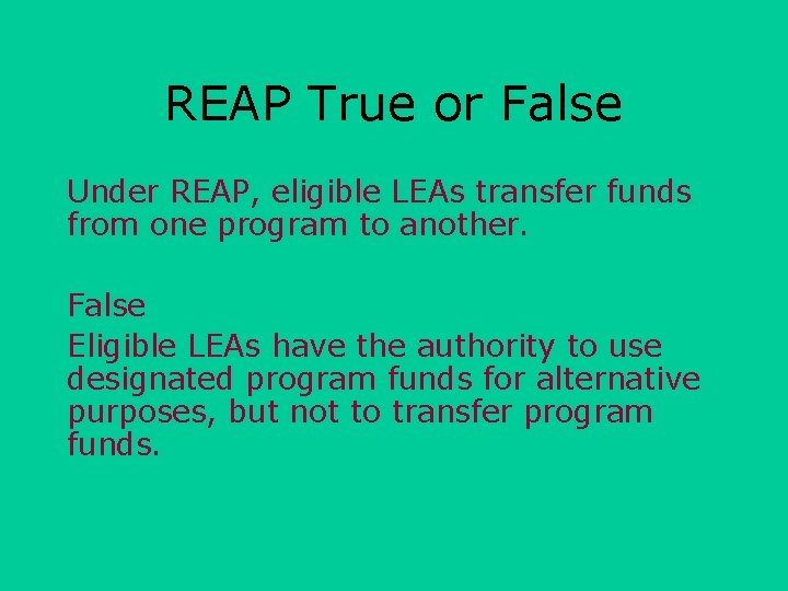 REAP True or False Under REAP, eligible LEAs transfer funds from one program to