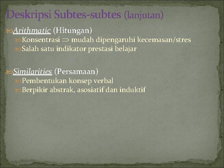 Deskripsi Subtes-subtes (lanjutan) Arithmatic (Hitungan) Konsentrasi mudah dipengaruhi kecemasan/stres Salah satu indikator prestasi belajar