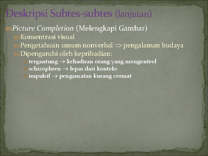 Deskripsi Subtes-subtes (lanjutan) Picture Completion (Melengkapi Gambar) Konsentrasi visual Pengetahuan umum nonverbal pengalaman budaya