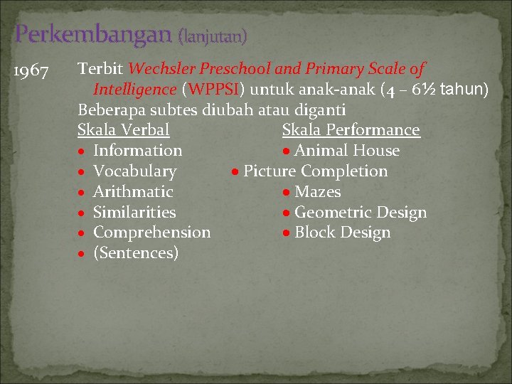 Perkembangan (lanjutan) 1967 Terbit Wechsler Preschool and Primary Scale of Intelligence (WPPSI) untuk anak-anak