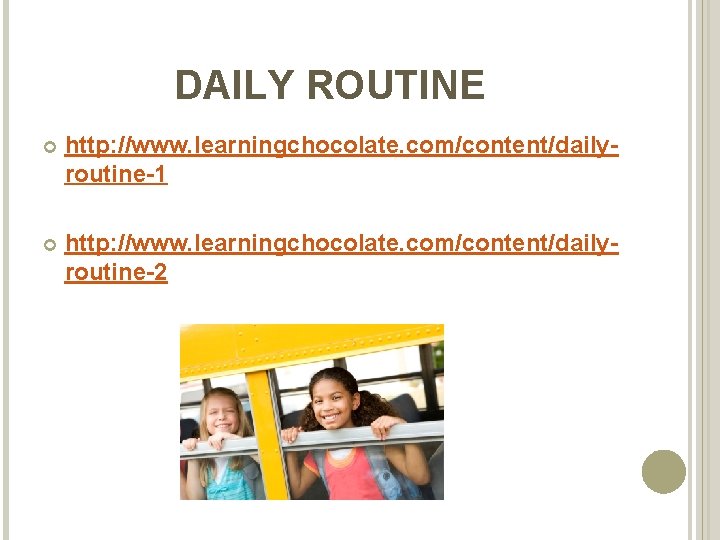 DAILY ROUTINE http: //www. learningchocolate. com/content/dailyroutine-1 http: //www. learningchocolate. com/content/dailyroutine-2 