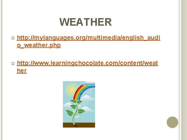 WEATHER http: //mylanguages. org/multimedia/english_audi o_weather. php http: //www. learningchocolate. com/content/weat her 