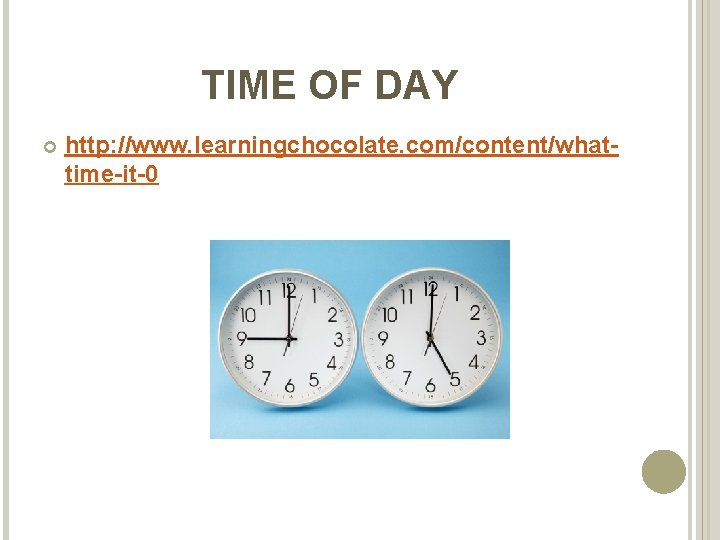 TIME OF DAY http: //www. learningchocolate. com/content/whattime-it-0 