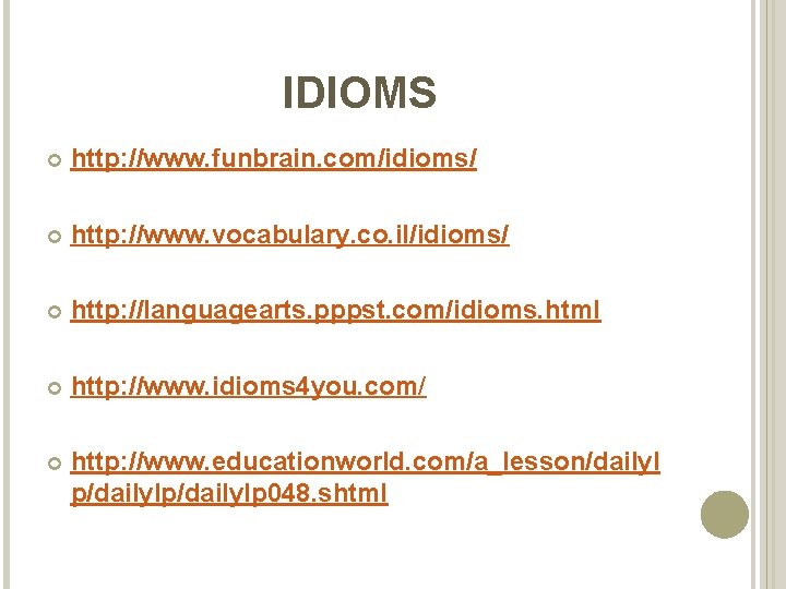 IDIOMS http: //www. funbrain. com/idioms/ http: //www. vocabulary. co. il/idioms/ http: //languagearts. pppst. com/idioms.