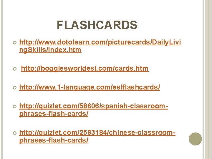 FLASHCARDS http: //www. dotolearn. com/picturecards/Daily. Livi ng. Skills/index. htm http: //bogglesworldesl. com/cards. htm http: