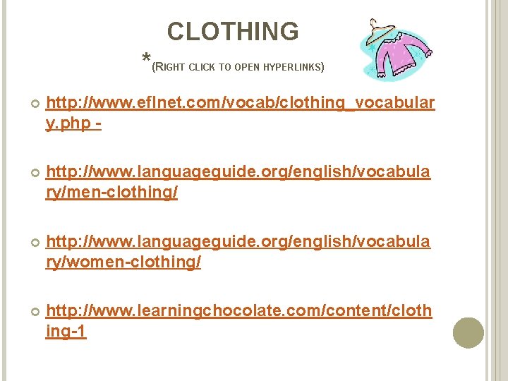 CLOTHING *(R IGHT CLICK TO OPEN HYPERLINKS) http: //www. eflnet. com/vocab/clothing_vocabular y. php -