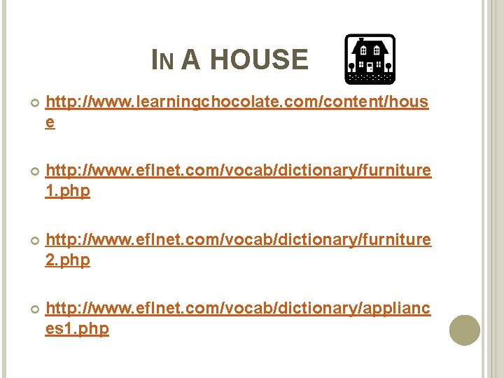 IN A HOUSE http: //www. learningchocolate. com/content/hous e http: //www. eflnet. com/vocab/dictionary/furniture 1. php