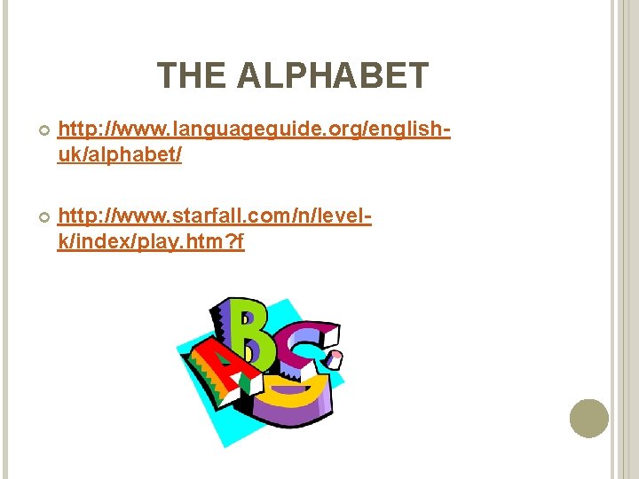 THE ALPHABET http: //www. languageguide. org/englishuk/alphabet/ http: //www. starfall. com/n/levelk/index/play. htm? f 