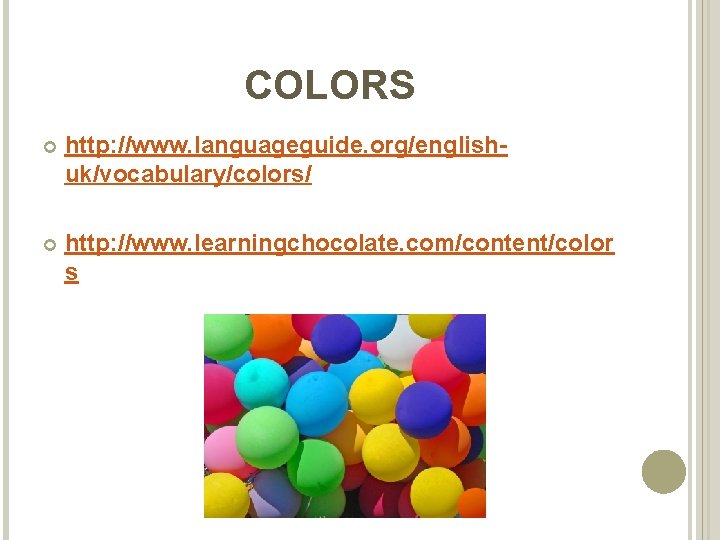 COLORS http: //www. languageguide. org/englishuk/vocabulary/colors/ http: //www. learningchocolate. com/content/color s 