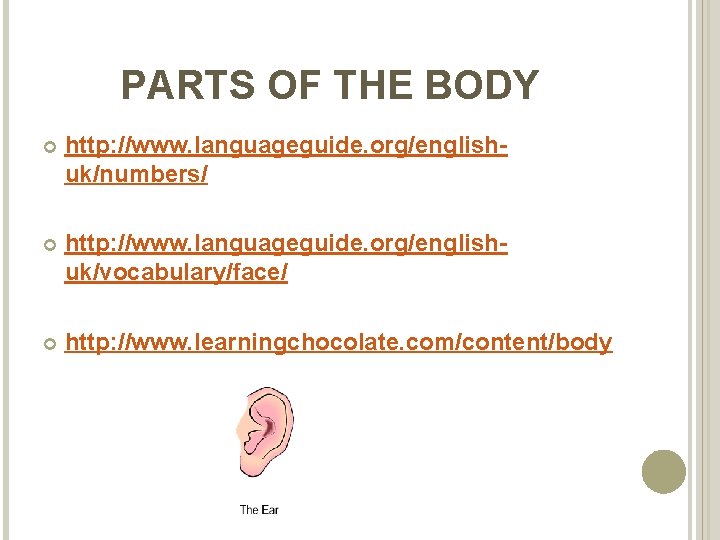 PARTS OF THE BODY http: //www. languageguide. org/englishuk/numbers/ http: //www. languageguide. org/englishuk/vocabulary/face/ http: //www.