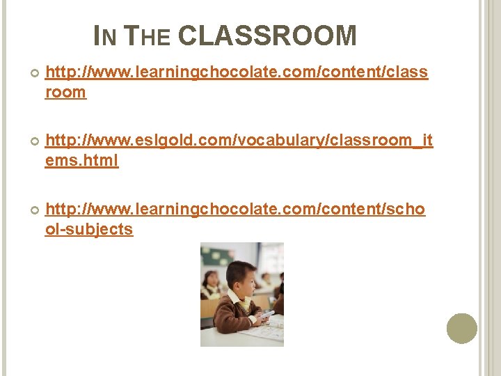 IN THE CLASSROOM http: //www. learningchocolate. com/content/class room http: //www. eslgold. com/vocabulary/classroom_it ems. html