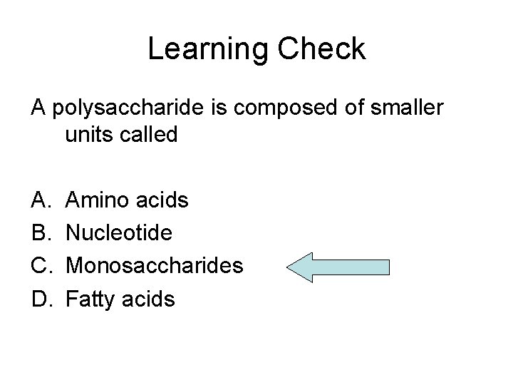 Learning Check A polysaccharide is composed of smaller units called A. B. C. D.