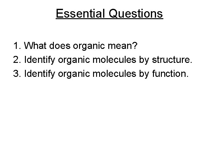 Essential Questions 1. What does organic mean? 2. Identify organic molecules by structure. 3.