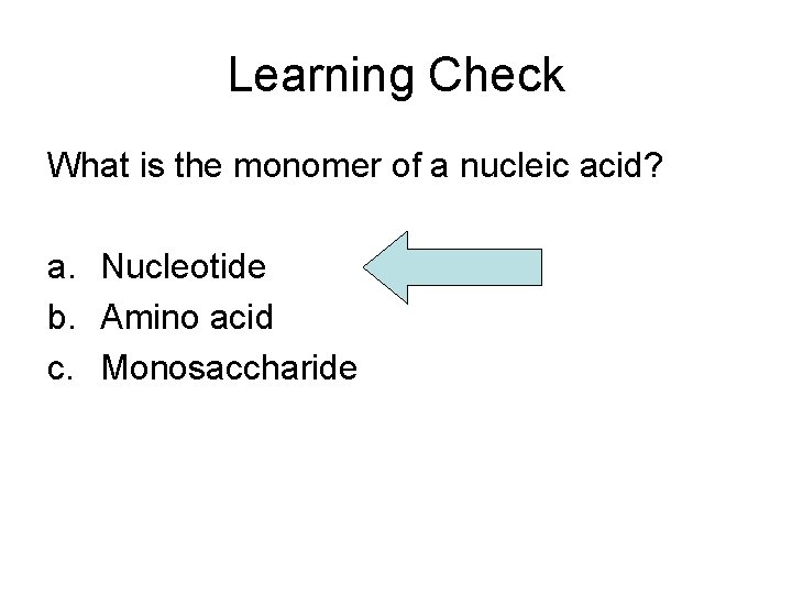 Learning Check What is the monomer of a nucleic acid? a. Nucleotide b. Amino