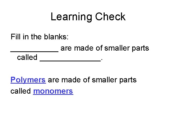 Learning Check Fill in the blanks: ______ are made of smaller parts called _______.