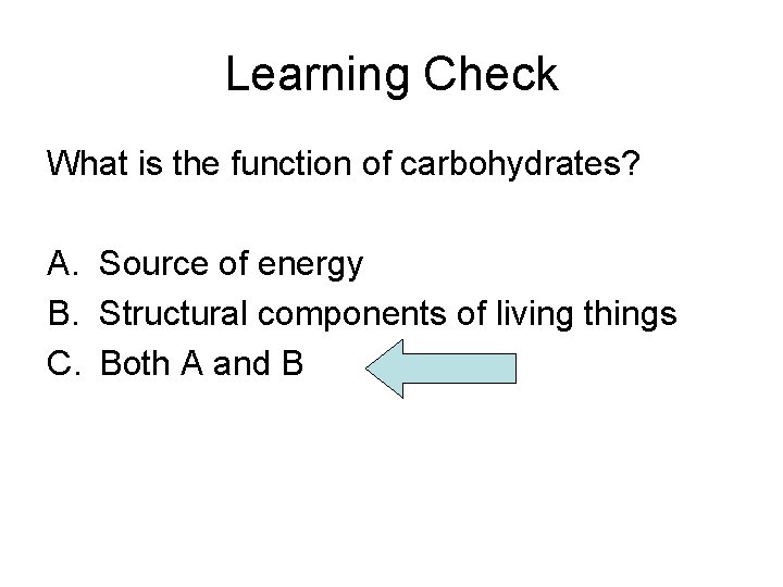 Learning Check What is the function of carbohydrates? A. Source of energy B. Structural