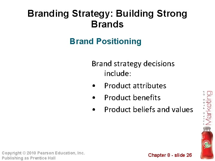 Branding Strategy: Building Strong Brands Brand Positioning Brand strategy decisions include: • Product attributes