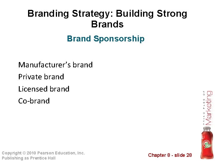 Branding Strategy: Building Strong Brands Brand Sponsorship Manufacturer’s brand Private brand Licensed brand Co-brand
