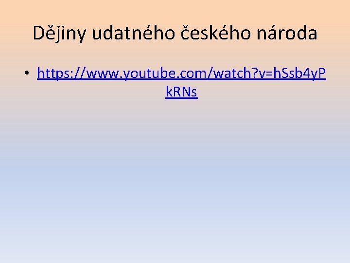 Dějiny udatného českého národa • https: //www. youtube. com/watch? v=h. Ssb 4 y. P