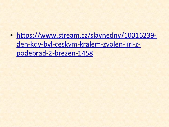  • https: //www. stream. cz/slavnedny/10016239 den-kdy-byl-ceskym-kralem-zvolen-jiri-zpodebrad-2 -brezen-1458 