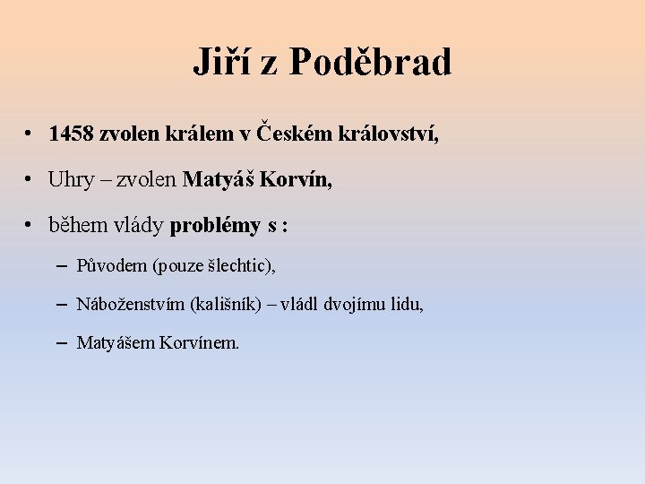 Jiří z Poděbrad • 1458 zvolen králem v Českém království, • Uhry – zvolen