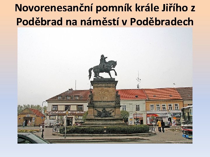 Novorenesanční pomník krále Jiřího z Poděbrad na náměstí v Poděbradech 