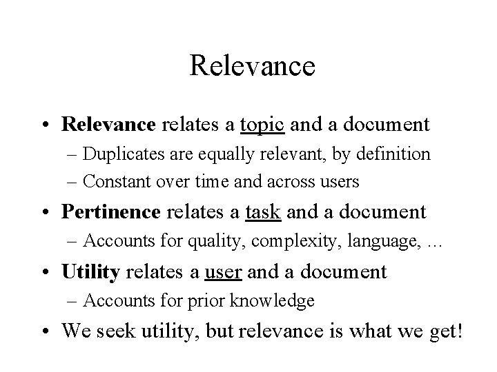 Relevance • Relevance relates a topic and a document – Duplicates are equally relevant,