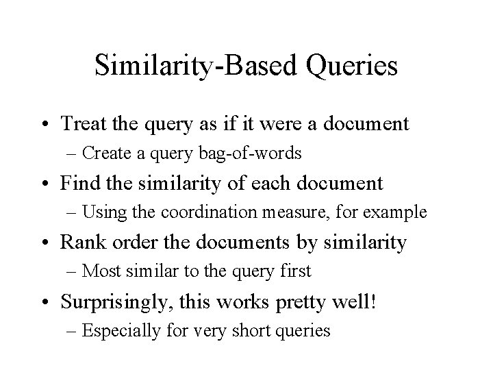 Similarity-Based Queries • Treat the query as if it were a document – Create