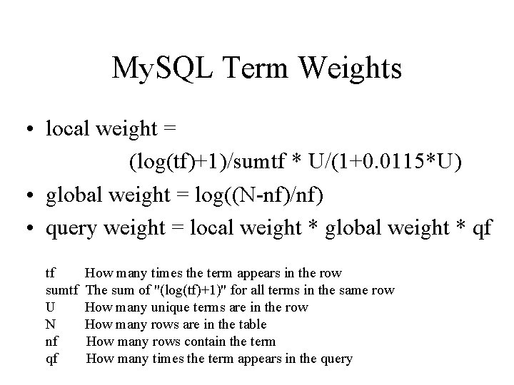 My. SQL Term Weights • local weight = (log(tf)+1)/sumtf * U/(1+0. 0115*U) • global