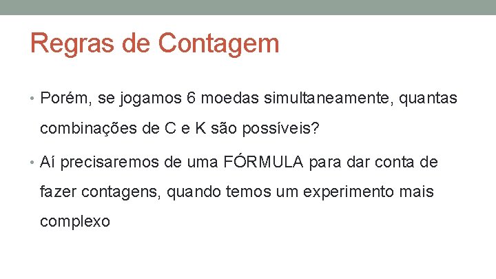 Regras de Contagem • Porém, se jogamos 6 moedas simultaneamente, quantas combinações de C