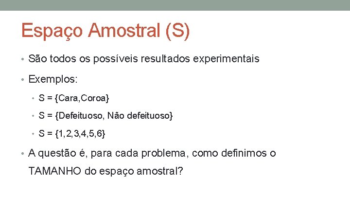 Espaço Amostral (S) • São todos os possíveis resultados experimentais • Exemplos: • S