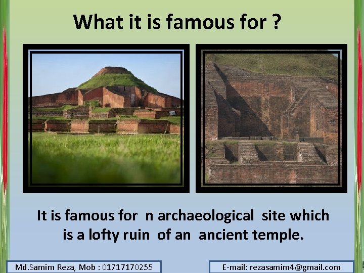 What it is famous for ? It is famous for n archaeological site which