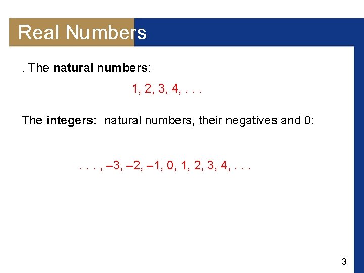 Real Numbers. The natural numbers: 1, 2, 3, 4, . . . The integers: