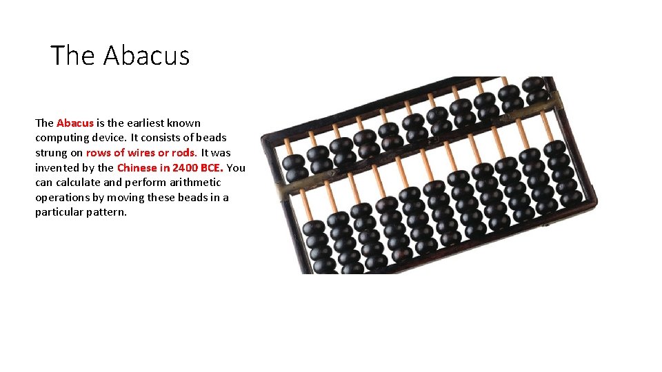 The Abacus is the earliest known computing device. It consists of beads strung on