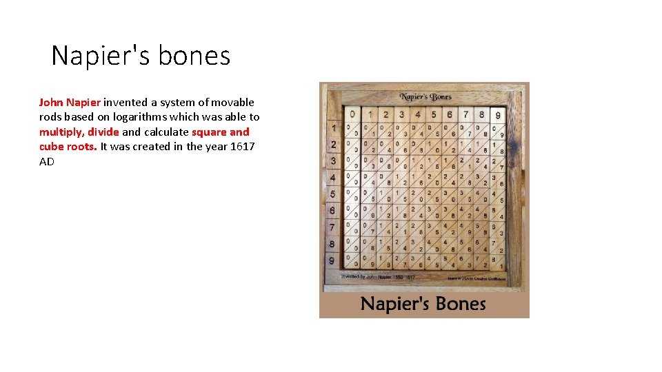 Napier's bones John Napier invented a system of movable rods based on logarithms which