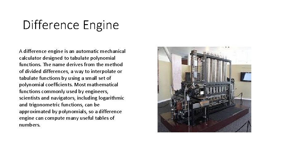 Difference Engine A difference engine is an automatic mechanical calculator designed to tabulate polynomial