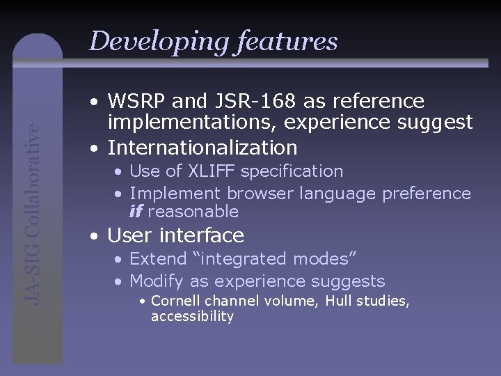 JA-SIG Collaborative Developing features • WSRP and JSR-168 as reference implementations, experience suggest •