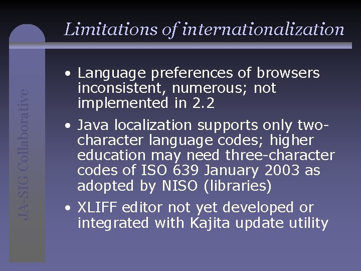 JA-SIG Collaborative Limitations of internationalization • Language preferences of browsers inconsistent, numerous; not implemented