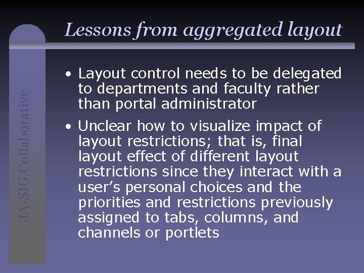 JA-SIG Collaborative Lessons from aggregated layout • Layout control needs to be delegated to