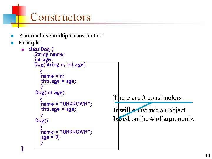 Constructors n n You can have multiple constructors Example: n class Dog { String