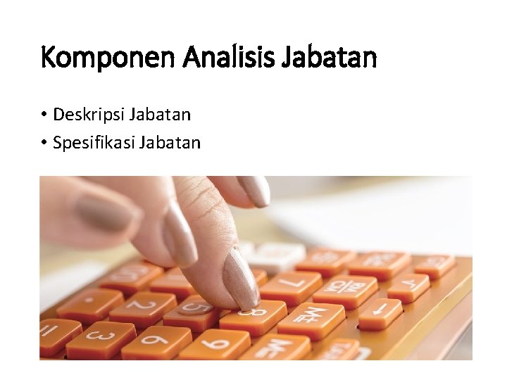 Komponen Analisis Jabatan • Deskripsi Jabatan • Spesifikasi Jabatan 