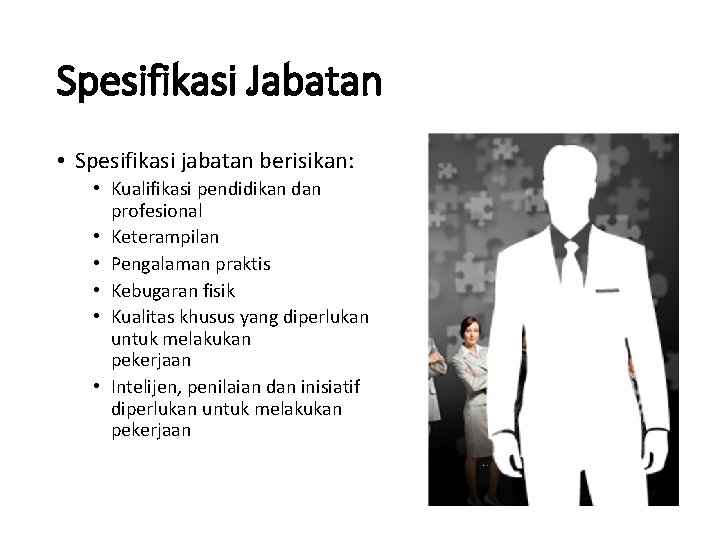 Spesifikasi Jabatan • Spesifikasi jabatan berisikan: • Kualifikasi pendidikan dan profesional • Keterampilan •