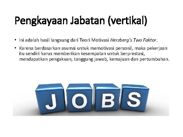 Pengkayaan Jabatan (vertikal) • Ini adalah hasil langsung dari Teori Motivasi Herzberg's Two Faktor.