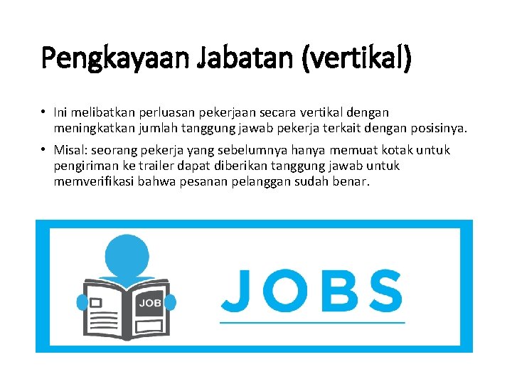 Pengkayaan Jabatan (vertikal) • Ini melibatkan perluasan pekerjaan secara vertikal dengan meningkatkan jumlah tanggung