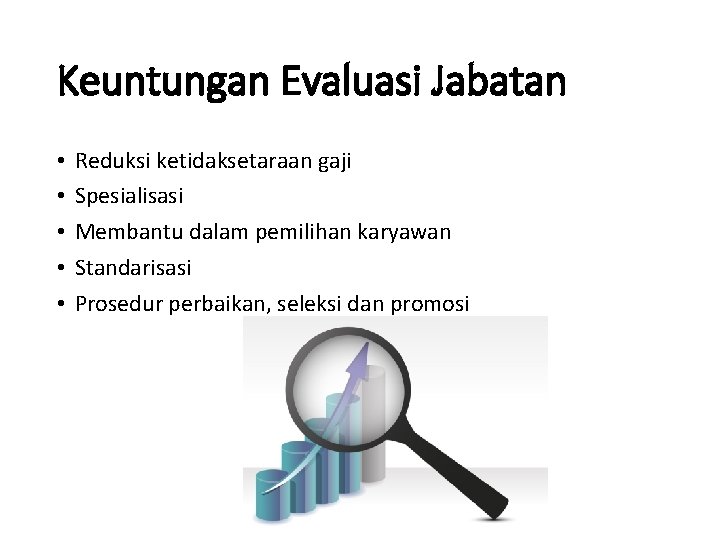 Keuntungan Evaluasi Jabatan • • • Reduksi ketidaksetaraan gaji Spesialisasi Membantu dalam pemilihan karyawan