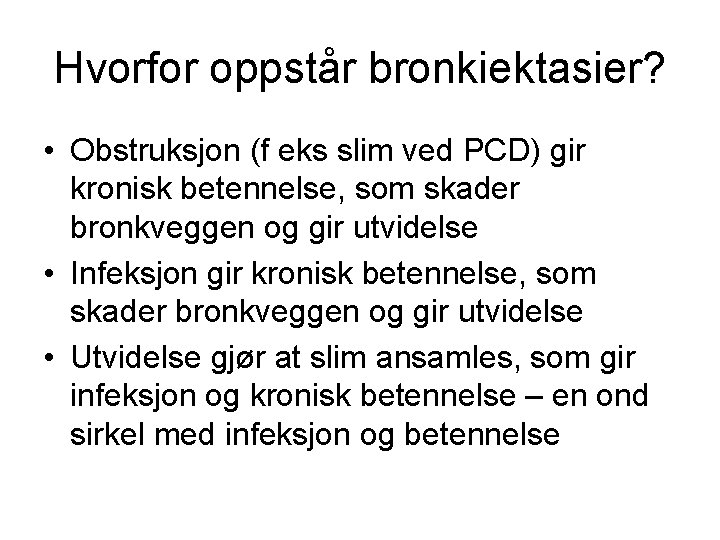Hvorfor oppstår bronkiektasier? • Obstruksjon (f eks slim ved PCD) gir kronisk betennelse, som